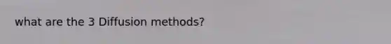 what are the 3 Diffusion methods?