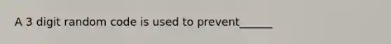 A 3 digit random code is used to prevent______