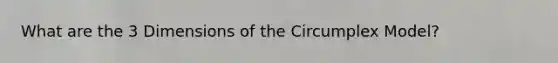 What are the 3 Dimensions of the Circumplex Model?