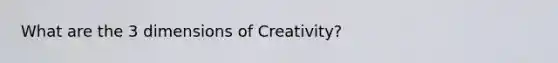 What are the 3 dimensions of Creativity?