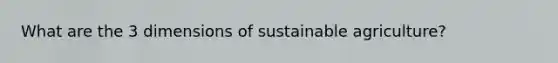 What are the 3 dimensions of sustainable agriculture?