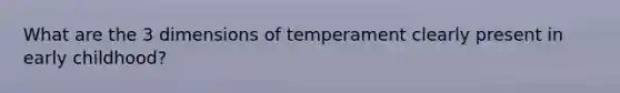 What are the 3 dimensions of temperament clearly present in early childhood?