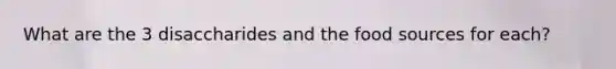 What are the 3 disaccharides and the food sources for each?