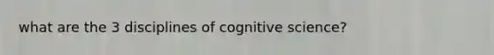 what are the 3 disciplines of cognitive science?