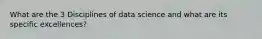 What are the 3 Disciplines of data science and what are its specific excellences?