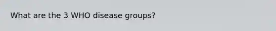 What are the 3 WHO disease groups?