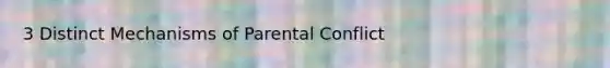 3 Distinct Mechanisms of Parental Conflict