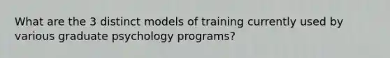 What are the 3 distinct models of training currently used by various graduate psychology programs?