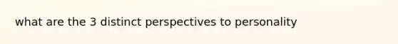 what are the 3 distinct perspectives to personality