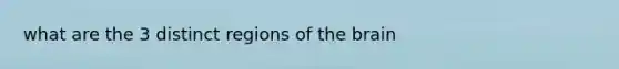 what are the 3 distinct regions of the brain