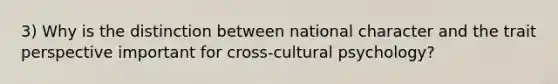 3) Why is the distinction between national character and the trait perspective important for cross-cultural psychology?