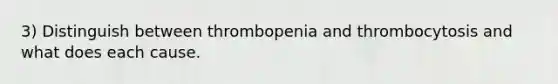 3) Distinguish between thrombopenia and thrombocytosis and what does each cause.