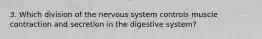 3. Which division of the nervous system controls muscle contraction and secretion in the digestive system?