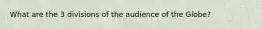 What are the 3 divisions of the audience of the Globe?