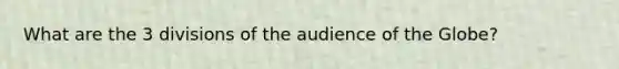 What are the 3 divisions of the audience of the Globe?