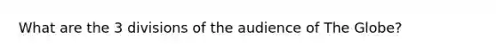 What are the 3 divisions of the audience of The Globe?