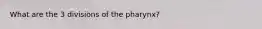 What are the 3 divisions of the pharynx?