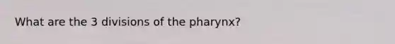 What are the 3 divisions of the pharynx?