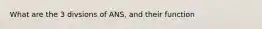 What are the 3 divsions of ANS, and their function