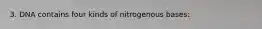 3. DNA contains four kinds of nitrogenous bases: