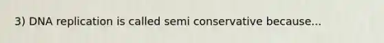 3) <a href='https://www.questionai.com/knowledge/kofV2VQU2J-dna-replication' class='anchor-knowledge'>dna replication</a> is called semi conservative because...