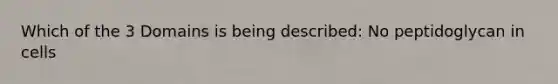 Which of the 3 Domains is being described: No peptidoglycan in cells