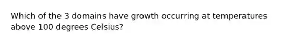 Which of the 3 domains have growth occurring at temperatures above 100 degrees Celsius?