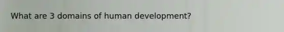 What are 3 domains of human development?