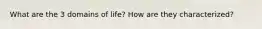 What are the 3 domains of life? How are they characterized?