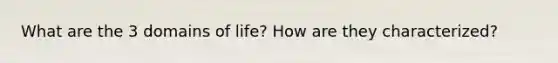 What are the 3 domains of life? How are they characterized?