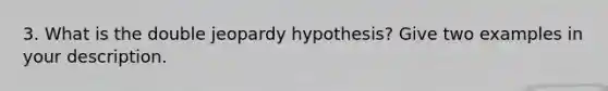 3. What is the double jeopardy hypothesis? Give two examples in your description.