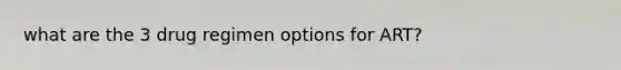 what are the 3 drug regimen options for ART?