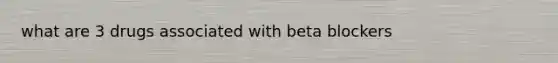 what are 3 drugs associated with beta blockers