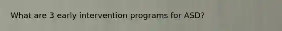 What are 3 early intervention programs for ASD?