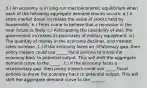 3.) An economy is in long-run macroeconomic equilibrium when each of the following aggregate demand shocks occurs: a.) A stock market boom increases the value of stocks held by households. b.) Firms come to believe that a recession in the near future is likely. c.) Anticipating the possibility of war, the government increases its purchases of military equipment. d.) The quantity of money in the economy declines, and interest rates increase. 1.) If the economy faces an inflationary gap, then policy makers could use _____ fiscal policies to move the economy back to potential output. This will shift the aggregate demand curve to the _____. 2.) If the economy faces a recessionary gap, then policy makers could use _____ fiscal policies to move the economy back to potential output. This will shift the aggregate demand curve to the ______.