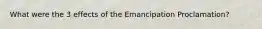 What were the 3 effects of the Emancipation Proclamation?