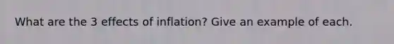 What are the 3 effects of inflation? Give an example of each.