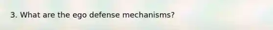 3. What are the ego defense mechanisms?