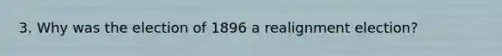 3. Why was the election of 1896 a realignment election?