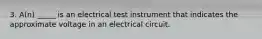 3. A(n) _____ is an electrical test instrument that indicates the approximate voltage in an electrical circuit.