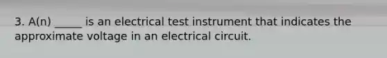 3. A(n) _____ is an electrical test instrument that indicates the approximate voltage in an electrical circuit.