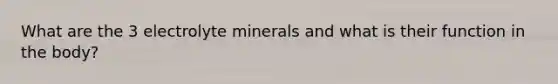 What are the 3 electrolyte minerals and what is their function in the body?