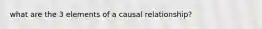 what are the 3 elements of a causal relationship?