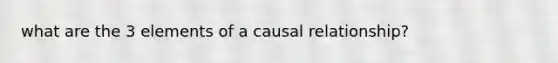 what are the 3 elements of a causal relationship?