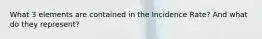 What 3 elements are contained in the Incidence Rate? And what do they represent?