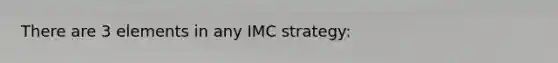 There are 3 elements in any IMC strategy: