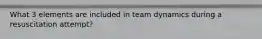 What 3 elements are included in team dynamics during a resuscitation attempt?