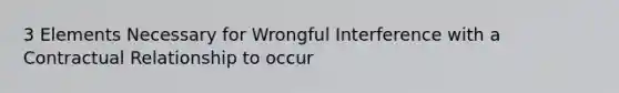 3 Elements Necessary for Wrongful Interference with a Contractual Relationship to occur