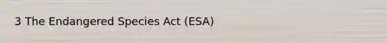 3 The Endangered Species Act (ESA)