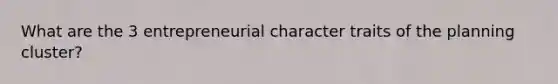 What are the 3 entrepreneurial character traits of the planning cluster?